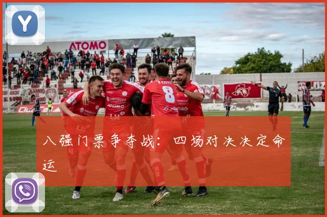 八强门票争夺战：四场对决决定命运