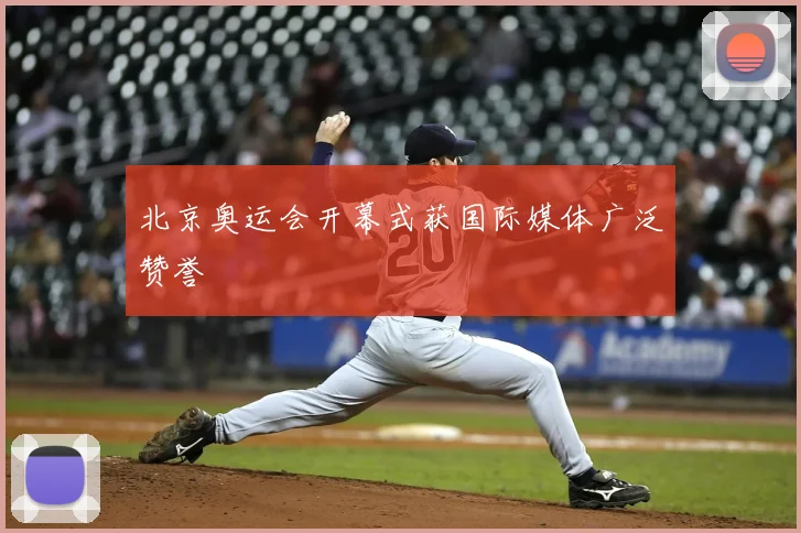 北京奥运会开幕式获国际媒体广泛赞誉