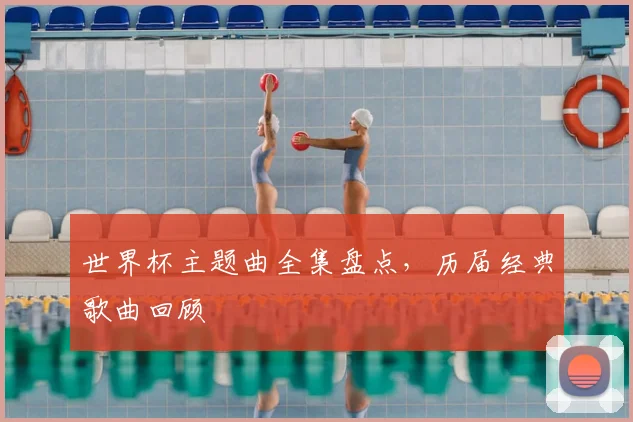 世界杯主题曲全集盘点,历届经典歌曲回顾